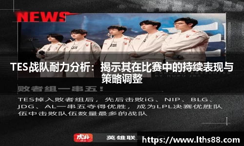 TES战队耐力分析：揭示其在比赛中的持续表现与策略调整