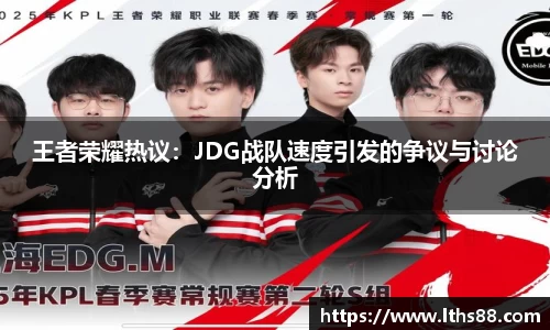王者荣耀热议：JDG战队速度引发的争议与讨论分析