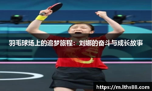 羽毛球场上的追梦旅程：刘娜的奋斗与成长故事