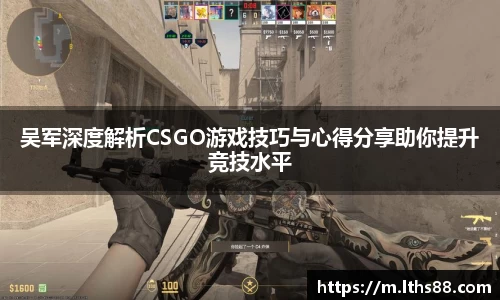 吴军深度解析CSGO游戏技巧与心得分享助你提升竞技水平