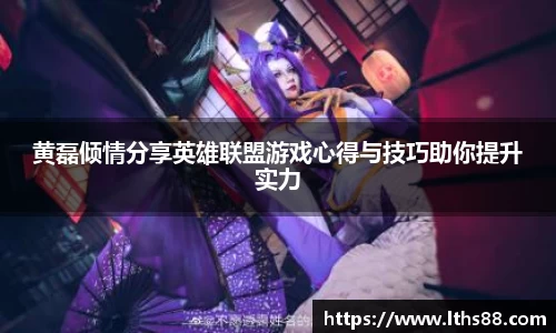 黄磊倾情分享英雄联盟游戏心得与技巧助你提升实力