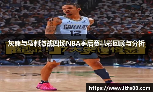 灰熊与马刺激战四场NBA季后赛精彩回顾与分析