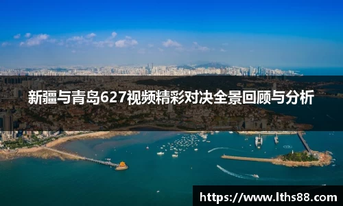 新疆与青岛627视频精彩对决全景回顾与分析